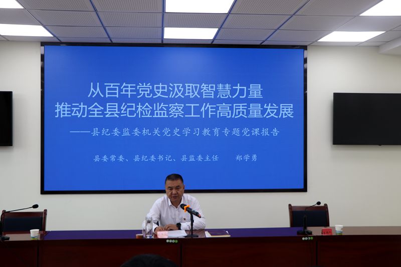 郑学勇在县纪委监委机关讲授党史学习教育 专题党课时强调  从百年党史汲取智慧力量 推动全县纪检监察工作高质量发展